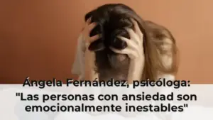 Ángela Fernández, psicóloga: "Las personas con ansiedad son emocionalmente inestables"