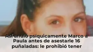 Así anuló psíquicamente Marco a Paula antes de asestarle 16 puñaladas: le prohibió tener móvil, maquillarse o ir al gine
