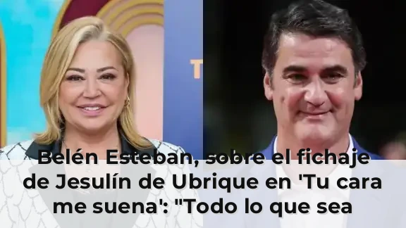 Belén Esteban, sobre el fichaje de Jesulín de Ubrique en 'Tu cara me suena': "Todo lo que sea trabajo..."