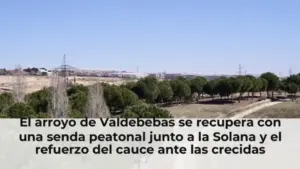 El arroyo de Valdebebas se recupera con una senda peatonal junto a la Solana y el refuerzo del cauce ante las crecidas