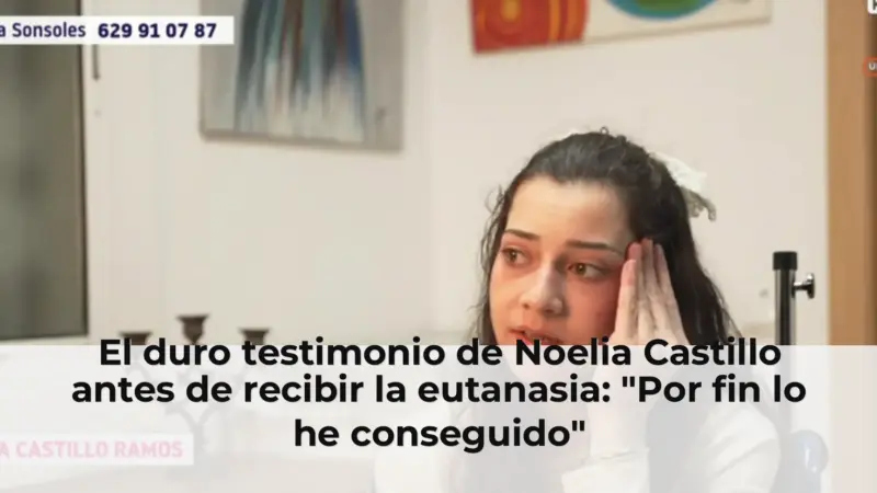 El duro testimonio de Noelia Castillo antes de recibir la eutanasia: "Por fin lo he conseguido"