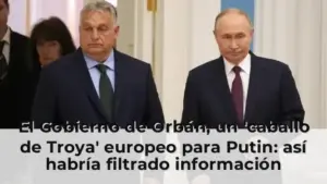 El Gobierno de Orbán, un 'caballo de Troya' europeo para Putin: así habría filtrado información sensible de la UE al Kre