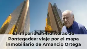 El imperio sin fronteras de Pontegadea: viaje por el mapa inmobiliario de Amancio Ortega