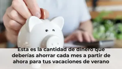 Esta es la cantidad de dinero que deberías ahorrar cada mes a partir de ahora para tus vacaciones de verano