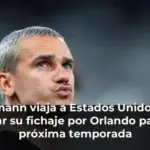 Griezmann viaja a Estados Unidos para cerrar su fichaje por Orlando para la próxima temporada