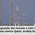 Israel bombardea el yacimiento de gas más grande del mundo e Irán lanza ataques contra Qatar, Arabia Saudí y Baréin