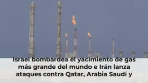 Israel bombardea el yacimiento de gas más grande del mundo e Irán lanza ataques contra Qatar, Arabia Saudí y Baréin