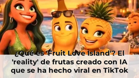 ¿Qué es 'Fruit Love Island'? El 'reality' de frutas creado con IA que se ha hecho viral en TikTok