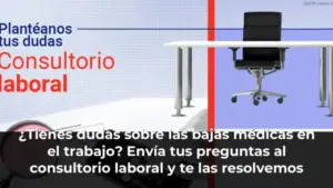 ¿Tienes dudas sobre las bajas médicas en el trabajo? Envía tus preguntas al consultorio laboral y te las resolvemos