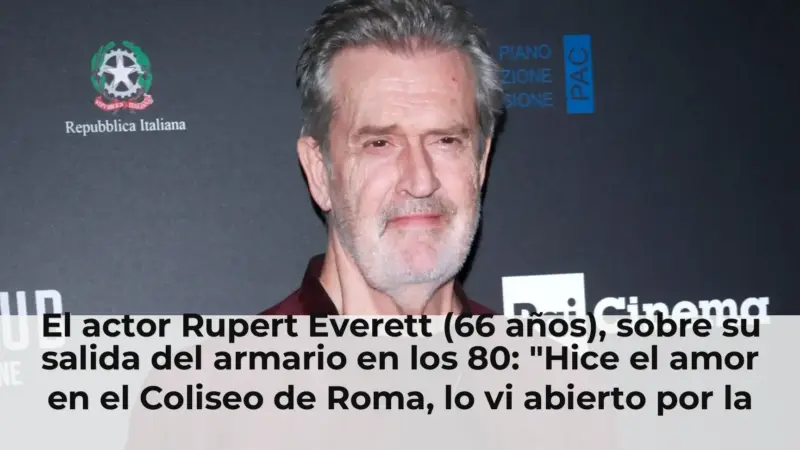 El actor Rupert Everett (66 años), sobre su salida del armario en los 80: "Hice el amor en el Coliseo de Roma, lo vi abi