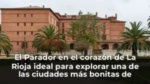 El Parador en el corazón de La Rioja ideal para explorar una de las ciudades más bonitas de España