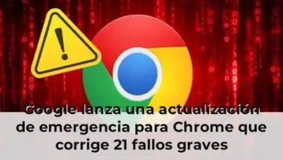 Google lanza una actualización de emergencia para Chrome que corrige 21 fallos graves