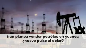 Irán planea vender petróleo en yuanes: ¿nuevo pulso al dólar?