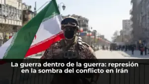 La guerra dentro de la guerra: represión en la sombra del conflicto en Irán