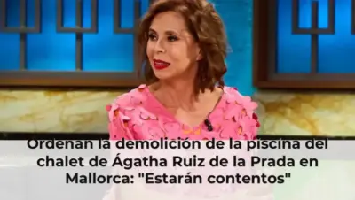 Ordenan la demolición de la piscina del chalet de Ágatha Ruiz de la Prada en Mallorca: "Estarán contentos"