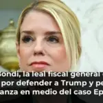 Pam Bondi, la leal fiscal general que se quemó por defender a Trump y perdió su confianza en medio del caso Epstein