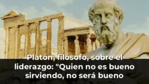 Platón, filósofo, sobre el liderazgo: "Quien no es bueno sirviendo, no será bueno mandando"