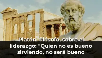 Platón, filósofo, sobre el liderazgo: "Quien no es bueno sirviendo, no será bueno mandando"