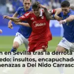Tensión en Sevilla tras la derrota ante el Oviedo: insultos, encapuchados y amenazas a Del Nido Carrasco   