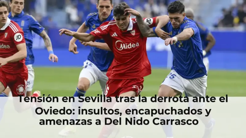 Tensión en Sevilla tras la derrota ante el Oviedo: insultos, encapuchados y amenazas a Del Nido Carrasco