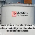 Ucrania ataca instalaciones de la petrolera Lukoil y un oleoducto en el oeste de Rusia