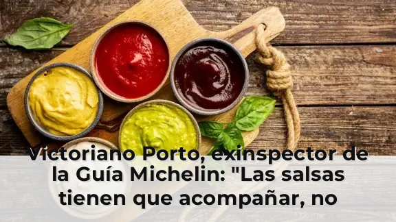 Victoriano Porto, exinspector de la Guía Michelin: "Las salsas tienen que acompañar, no pueden invadir ni amortiguar el
